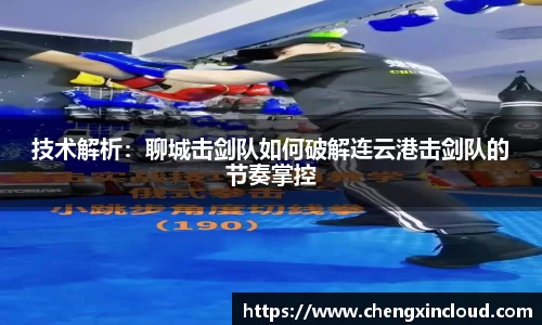 技术解析:聊城击剑队如何破解连云港击剑队的节奏掌控