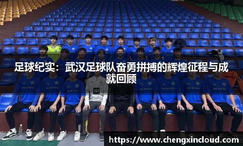 足球纪实:武汉足球队奋勇拼搏的辉煌征程与成就回顾